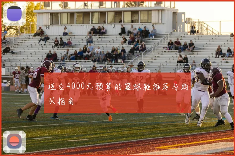 适合4000元预算的篮球鞋推荐与购买指南